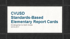 CVUSD StandardsBased Elementary Report Cards Kindergarten to Sixth