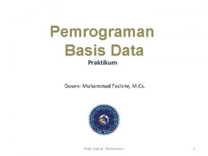 Pemrograman Basis Data Praktikum Dosen Muhammad Fachrie M