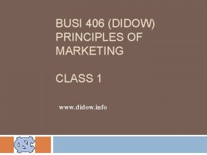 BUSI 406 DIDOW PRINCIPLES OF MARKETING CLASS 1