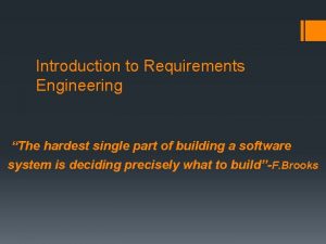 Introduction to Requirements Engineering The hardest single part