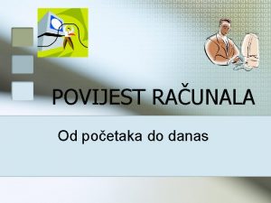 POVIJEST RAUNALA Od poetaka do danas 4 tehnoloke