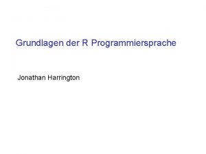 Grundlagen der R Programmiersprache Jonathan Harrington Objekte Vektor