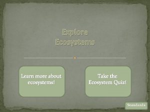 Explore Ecosystems Learn more about ecosystems Take the