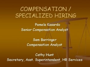 COMPENSATION SPECIALIZED HIRING Pamela Kasardo Senior Compensation Analyst