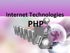 Internet Technologies PHP PHP is a server scripting