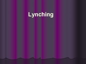 Lynching Lynching l It is the illegal execution