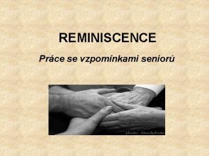 REMINISCENCE Prce se vzpomnkami senior CLE SEMINE 1