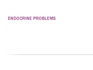ENDOCRINE PROBLEMS DISORDERS OF THE ANTERIOR PITUITARY Growth