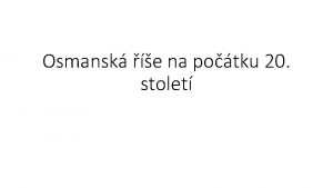 Osmansk e na potku 20 stolet Osmansk e