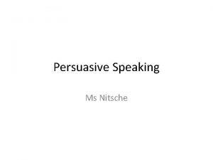 Persuasive Speaking Ms Nitsche Learning Intentions We will