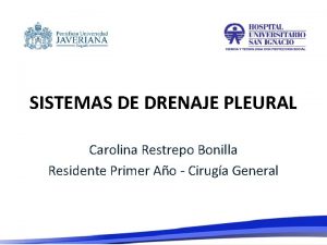 SISTEMAS DE DRENAJE PLEURAL Carolina Restrepo Bonilla Residente