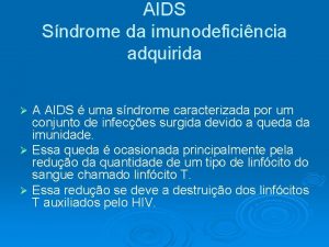 AIDS Sndrome da imunodeficincia adquirida A AIDS uma