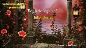 Producciones GONPE presenta Begin de beguine Julio Iglesias