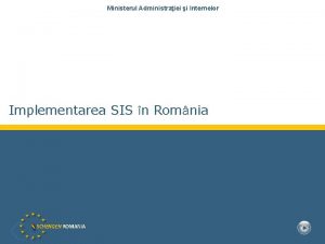 Ministerul Administraiei i Internelor Implementarea SIS n Romnia