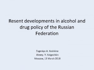 Resent developments in alcohol and drug policy of