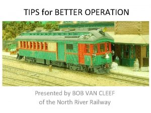 TIPS for BETTER OPERATION Presented by BOB VAN