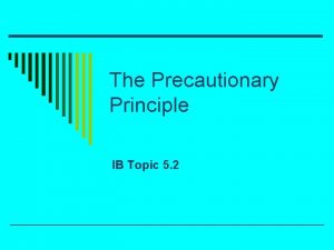 The Precautionary Principle IB Topic 5 2 The