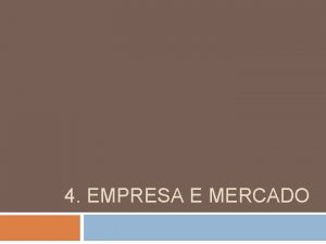 4 EMPRESA E MERCADO 4 Empresa e mercado