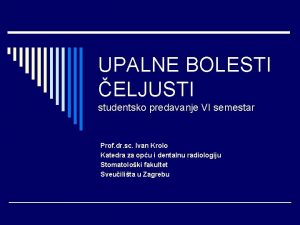 UPALNE BOLESTI ELJUSTI studentsko predavanje VI semestar Prof