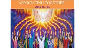 ASSOCIATING TOGETHER Acts 2 1 21 GODS INTENSION