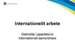 Internationellt arbete Gabriella Lapadatovic Internationell samordnare Ntverk West