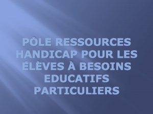 PLE RESSOURCES HANDICAP POUR LES LVES BESOINS EDUCATIFS