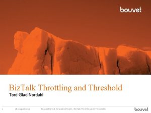 Biz Talk Throttling and Threshold Tord Glad Nordahl