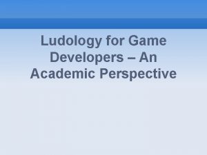 Ludology for Game Developers An Academic Perspective Ludology