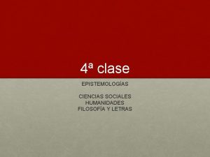 4 clase EPISTEMOLOGAS CIENCIAS SOCIALES HUMANIDADES FILOSOFA Y