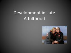 Development in Late Adulthood PHYSICAL DEVELOPMENT IN LATE