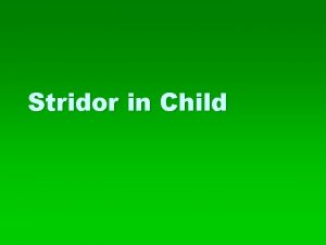 Stridor in Child Definitions Stridor Harsh sound produced