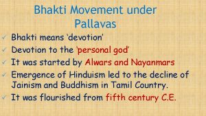 Bhakti Movement under Pallavas Bhakti means devotion Devotion