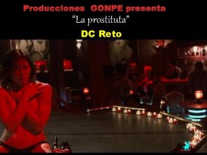 Producciones GONPE presenta La prostituta DC Reto Una