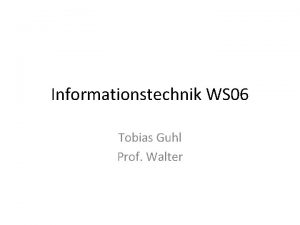 Informationstechnik WS 06 Tobias Guhl Prof Walter Einfhrung