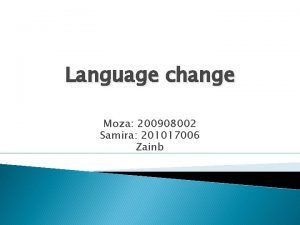 Language change Moza 200908002 Samira 201017006 Zainb content