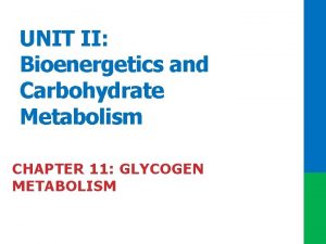 UNIT II Bioenergetics and Carbohydrate Metabolism CHAPTER 11