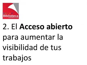 2 El Acceso abierto para aumentar la visibilidad