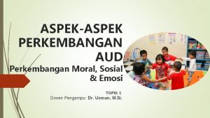 ASPEKASPEK PERKEMBANGAN AUD Perkembangan Moral Sosial Emosi TOPIK