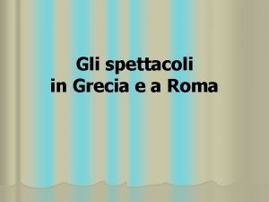 Gli spettacoli in Grecia e a Roma In