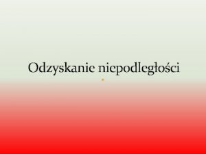 Odzyskanie niepodlegoci Preludium W wyniku zaborw pastwo polskie