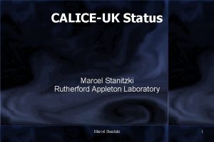 CALICEUK Status Marcel Stanitzki Rutherford Appleton Laboratory Marcel