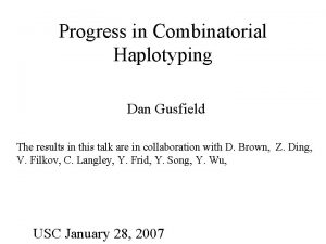 Progress in Combinatorial Haplotyping Dan Gusfield The results