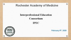 Rochester Academy of Medicine Interprofessional Education Consortium IPEC