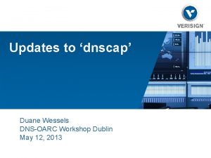 Updates to dnscap Duane Wessels DNSOARC Workshop Dublin