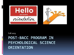 Fall 2019 POSTBACC PROGRAM IN PSYCHOLOGICAL SCIENCE ORIENTATION