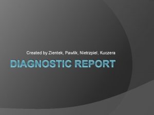 Created by Zientek Pawlik Nietrzpiel Kuczera DIAGNOSTIC REPORT