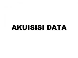 AKUISISI DATA Pendahuluan Sistem Akuisisi Data dapat didefinisikan