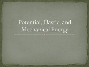 Potential Elastic and Mechanical Energy Gravitational Potential Energy