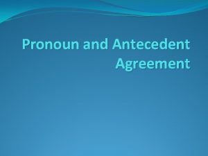 Pronoun and Antecedent Agreement PronounAntecedent Agreement Person number