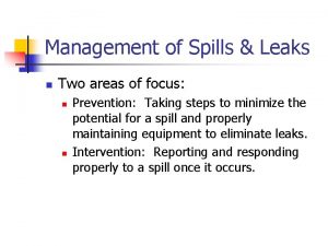 Management of Spills Leaks n Two areas of
